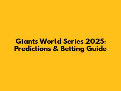 Giants World Series 2025: Predictions & Betting Guide