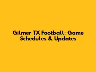 Gilmer TX Football: Game Schedules & Updates
