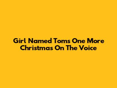 Girl Named Tom's 'One More Christmas' On The Voice