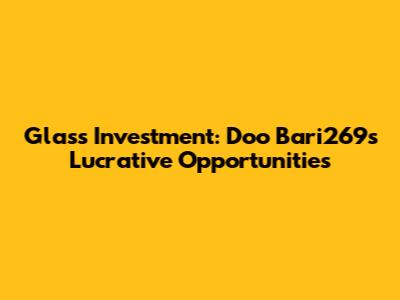 Glass Investment: Doo Bari269's Lucrative Opportunities