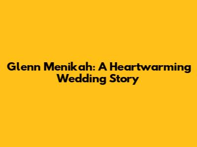 Glenn Menikah: A Heartwarming Wedding Story