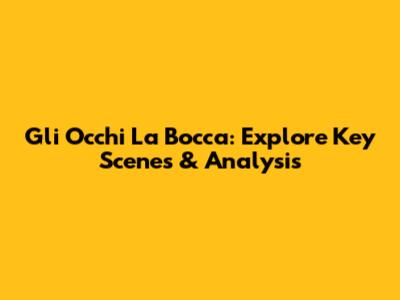 Gli Occhi La Bocca: Explore Key Scenes & Analysis