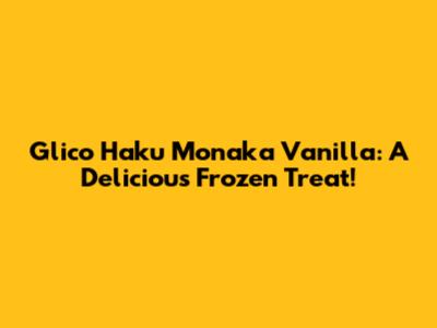 Glico Haku Monaka Vanilla: A Delicious Frozen Treat!