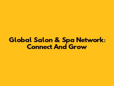 Global Salon & Spa Network: Connect And Grow
