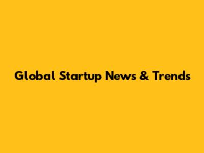 Global Startup News & Trends