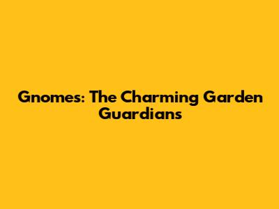 Gnomes: The Charming Garden Guardians