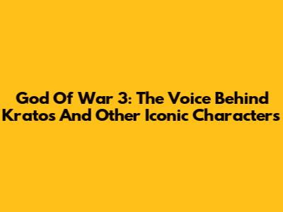 God Of War 3: The Voice Behind Kratos And Other Iconic Characters
