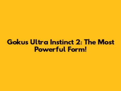Goku's Ultra Instinct 2: The Most Powerful Form!