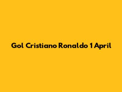 Gol Cristiano Ronaldo 1 April