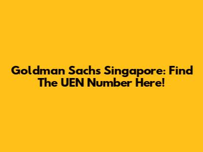 Goldman Sachs Singapore: Find The UEN Number Here!
