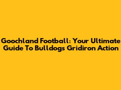 Goochland Football: Your Ultimate Guide To Bulldogs Gridiron Action