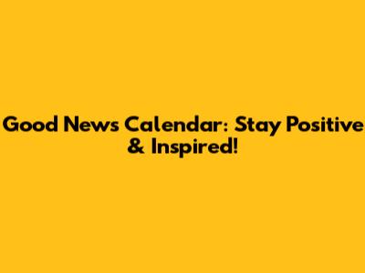 Good News Calendar: Stay Positive & Inspired!