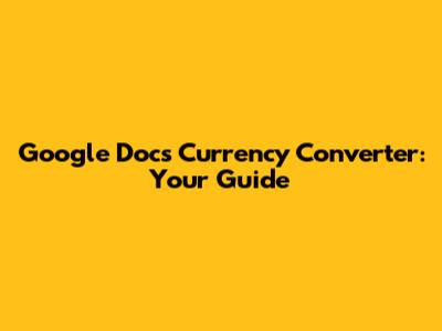 Google Docs Currency Converter: Your Guide