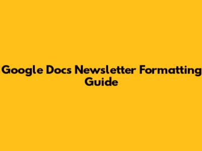 Google Docs Newsletter Formatting Guide