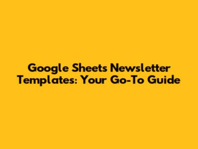 Google Sheets Newsletter Templates: Your Go-To Guide