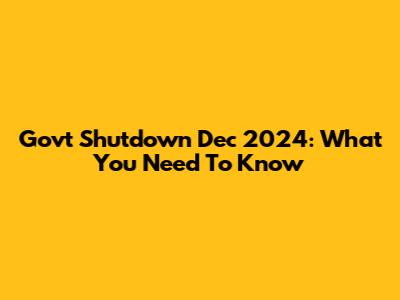 Govt Shutdown Dec 2024: What You Need To Know