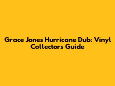 Grace Jones Hurricane Dub: Vinyl Collectors' Guide