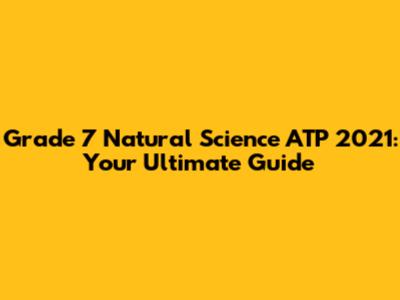 Grade 7 Natural Science ATP 2021: Your Ultimate Guide