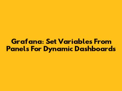 Grafana: Set Variables From Panels For Dynamic Dashboards