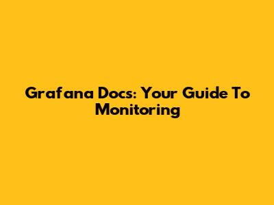 Grafana Docs: Your Guide To Monitoring