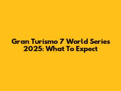 Gran Turismo 7 World Series 2025: What To Expect