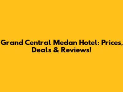 Grand Central Medan Hotel: Prices, Deals & Reviews!