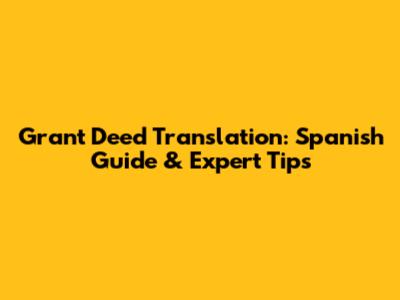 Grant Deed Translation: Spanish Guide & Expert Tips