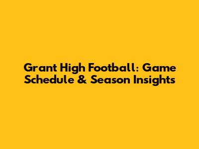 Grant High Football: Game Schedule & Season Insights