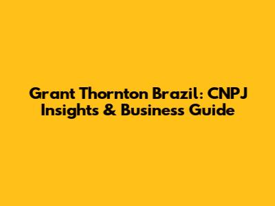 Grant Thornton Brazil: CNPJ Insights & Business Guide