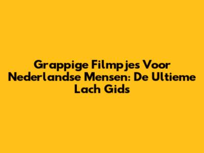 Grappige Filmpjes Voor Nederlandse Mensen: De Ultieme Lach Gids
