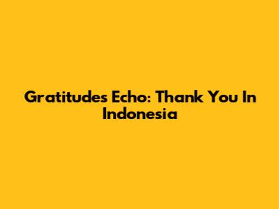 Gratitude's Echo: Thank You In Indonesia