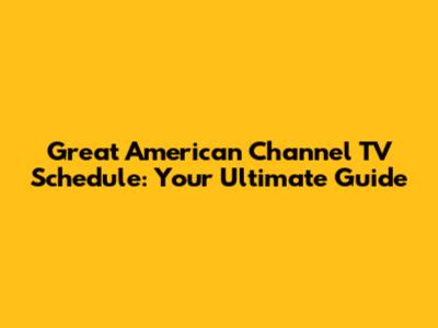 Great American Channel TV Schedule: Your Ultimate Guide