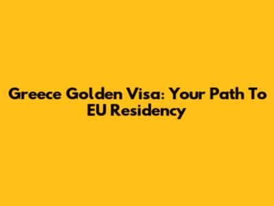 Greece Golden Visa: Your Path To EU Residency