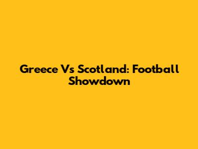 Greece Vs Scotland: Football Showdown