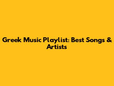 Greek Music Playlist: Best Songs & Artists