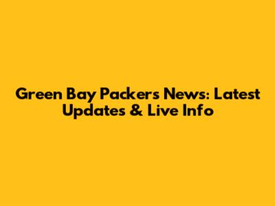 Green Bay Packers News: Latest Updates & Live Info