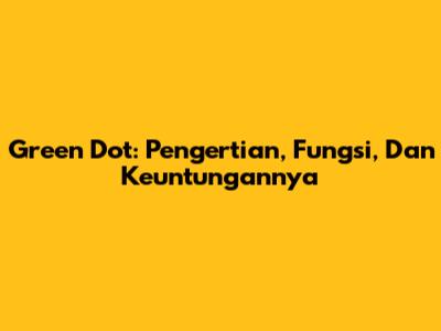 Green Dot: Pengertian, Fungsi, Dan Keuntungannya
