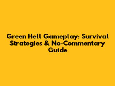 Green Hell Gameplay: Survival Strategies & No-Commentary Guide