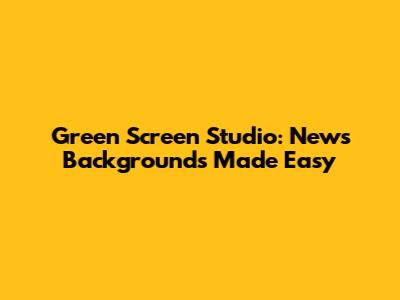 Green Screen Studio: News Backgrounds Made Easy