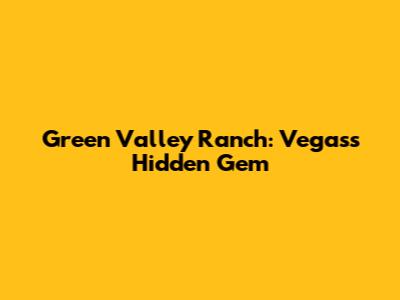 Green Valley Ranch: Vegas's Hidden Gem