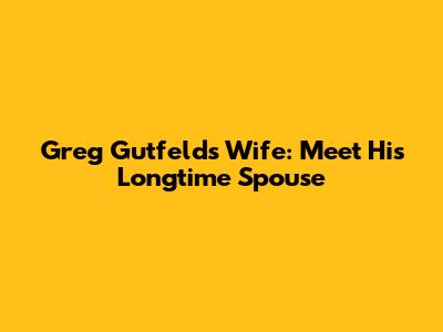 Greg Gutfeld's Wife: Meet His Longtime Spouse