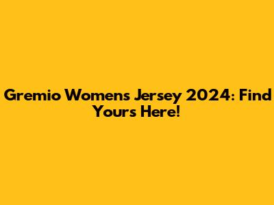 Gremio Women's Jersey 2024: Find Yours Here!