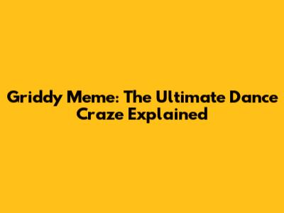 Griddy Meme: The Ultimate Dance Craze Explained