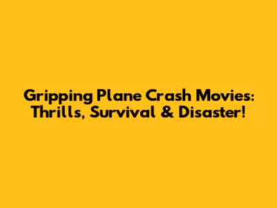 Gripping Plane Crash Movies: Thrills, Survival & Disaster!