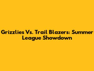 Grizzlies Vs. Trail Blazers: Summer League Showdown