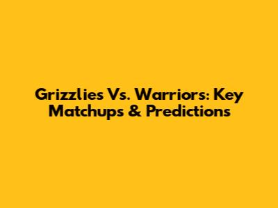 Grizzlies Vs. Warriors: Key Matchups & Predictions