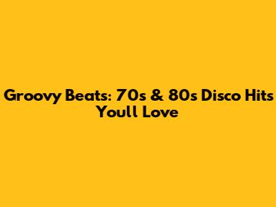 Groovy Beats: 70s & 80s Disco Hits You'll Love