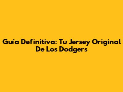 Guía Definitiva: Tu Jersey Original De Los Dodgers