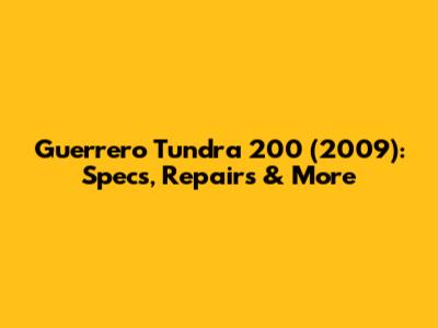 Guerrero Tundra 200 (2009): Specs, Repairs & More