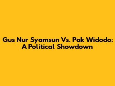 Gus Nur Syamsun Vs. Pak Widodo: A Political Showdown